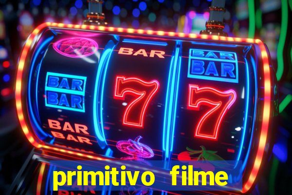 primitivo filme completo dublado mega filmes